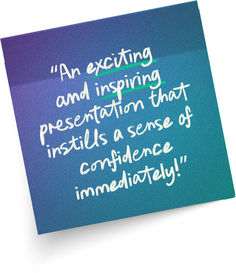 “An exciting and inspiring presentation that instills a sense of confidence immediately!”