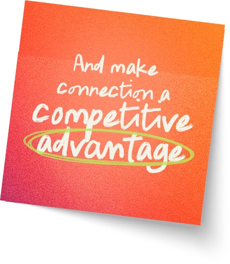 And make connection a competitive advantage