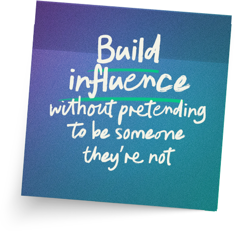 Build influence without pretending to be someone they’re not