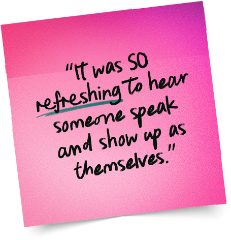 “It was SO refreshing to hear someone speak & show up as themselves.”