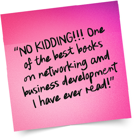 “NO KIDDING!!! One of the best books on networking and business development I have ever read!”