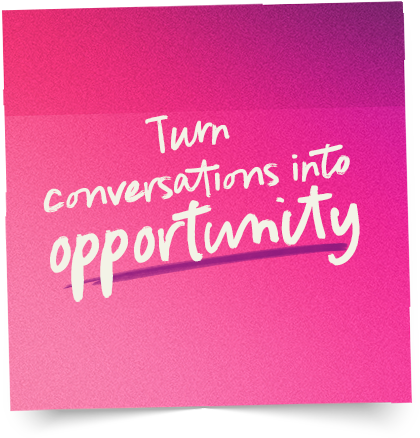 Turn conversations into opportunity